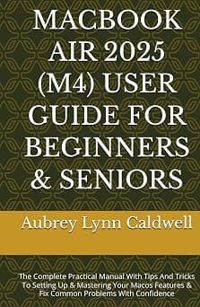 MACBOOK AIR 2025 (M4) USER GUIDE FOR BEGINNERS & SENIORS: The Complete Practical Manual With Tips And Tricks To Setting Up & Mastering Your Macos Features & Fix Common Problems With Confidence على أمازون - دليلك لأفضل العروض