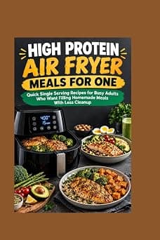 High Protein Air Fryer Meals for One: Quick Single Serving Recipes for Busy Adults Who Want Filling Homemade Meals With Less Cleanup on Amazon - Best Deal Finder