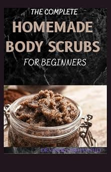 The Complete Homemade Body Scrubs for Beginners: How To Make Your Organic Body And Face Scrubs For Smooth, Soft And Youthful Skin. This Book Includes: "Body Butter Recipes" And "Body Scrubs") - Best Deal Finder