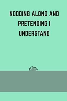 Nodding Along and Pretending I Understand: Funny Lined Journal and Sarcastic Notebook | Humorous Gag Gift for Coworkers, College Students, and Introverts | 6x9 Inches, 120 Pages, Matte Finish on Amazon.ae - Price Tracker