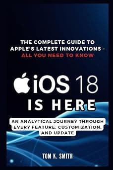 iOS 18 is Here: The Complete Guide to Apple's Latest Innovations - All You Need to Know: An Analytical Journey Through Every Feature, Customization, and Update (Gadget Reviews, Guide etc..) on Amazon.ae - Price Tracker