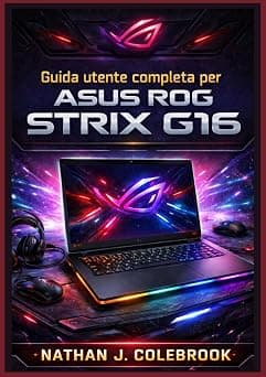 Guida utente completa per ASUS ROG Strix G16: Configurazione, ottimizzazione, prestazioni di gioco, suggerimenti per Armoury Crate, risoluzione dei ... prodotti intelligenti di Nathan J. Colebrook) on Amazon - Best Deal Finder
