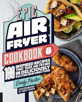 Epic Air Fryer Cookbook: 100 Inspired Recipes That Take Air-Frying in Deliciously Exciting New Directions on Amazon - Best Deal Finder